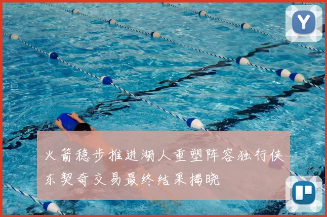 火箭稳步推进湖人重塑阵容独行侠东契奇交易最终结果揭晓