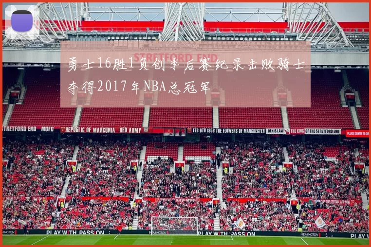 勇士16胜1负创季后赛纪录击败骑士夺得2017年NBA总冠军