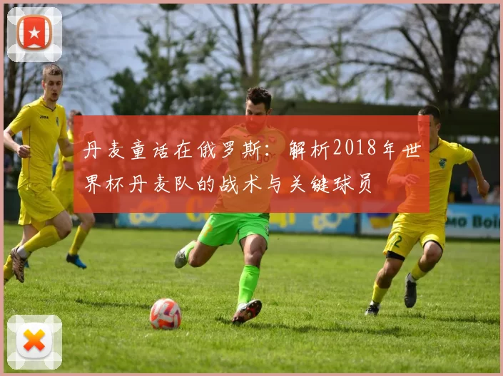 丹麦童话在俄罗斯:解析2018年世界杯丹麦队的战术与关键球员