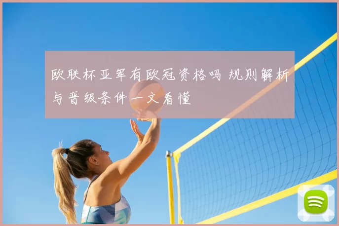 欧联杯亚军有欧冠资格吗 规则解析与晋级条件一文看懂