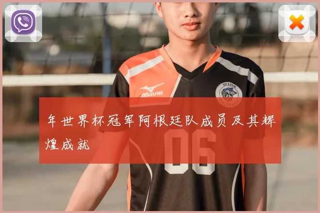 年世界杯冠军阿根廷队成员及其辉煌成就