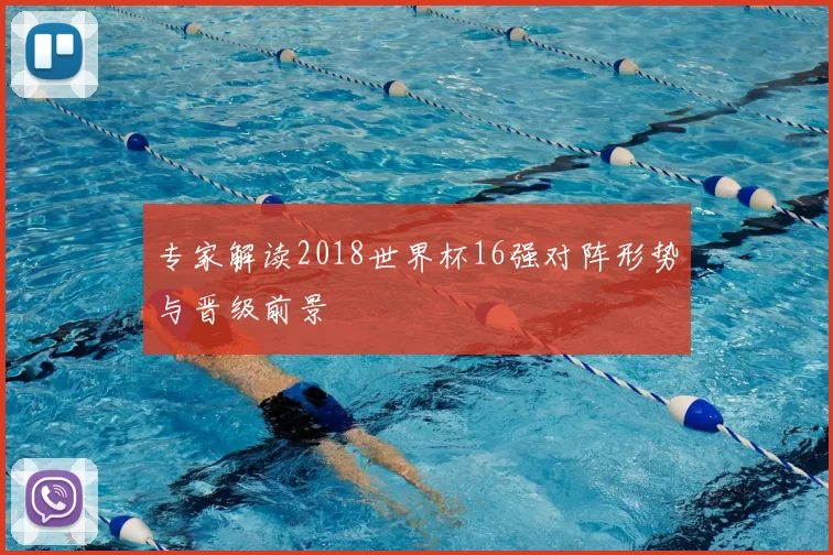 专家解读2018世界杯16强对阵形势与晋级前景