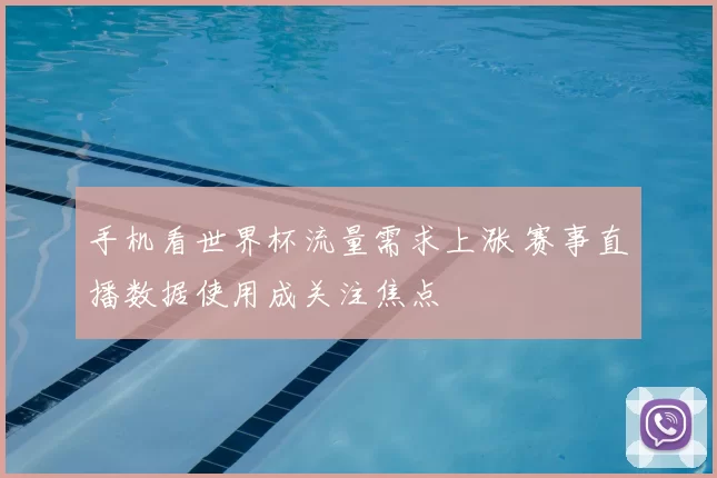 手机看世界杯流量需求上涨 赛事直播数据使用成关注焦点