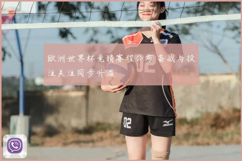 欧洲世界杯竞猜赛程公布 备战与投注关注同步升温
