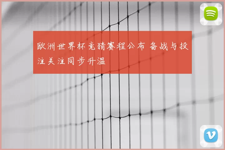 欧洲世界杯竞猜赛程公布 备战与投注关注同步升温
