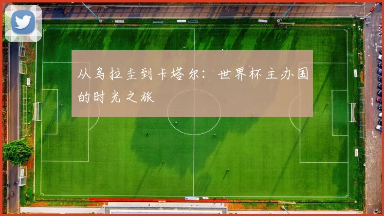 从乌拉圭到卡塔尔：世界杯主办国的时光之旅